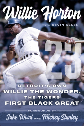 Willie Horton: 23  Detroit's Own Willie the Wonder, the Tigers' First Black Great By Willie Horton, With Kevin Allen