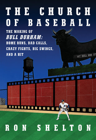 The Church of Baseball: The Making of Bull Durham: Home Runs, Bad Calls, Crazy Fights, Big Swings, and a Hit